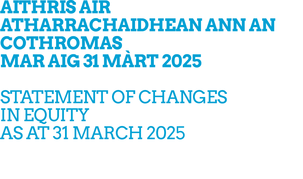 AITHRIS AIR ATHARRACHAIDHEAN ANN AN COTHROMAS MAR AIG 31 M RT 2025 STATEMENT OF CHANGES IN EQUITY AS AT 31 MARCH 2025 