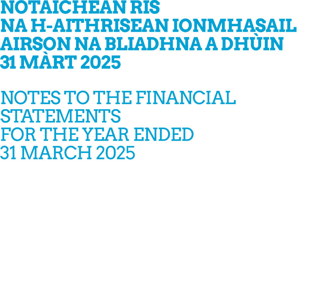 NOTAICHEAN RIS NA H AITHRISEAN IONMHASAIL AIRSON NA BLIADHNA A DH IN 31 M RT 2025 NOTES TO THE FINANCIAL STATEMENTS F...