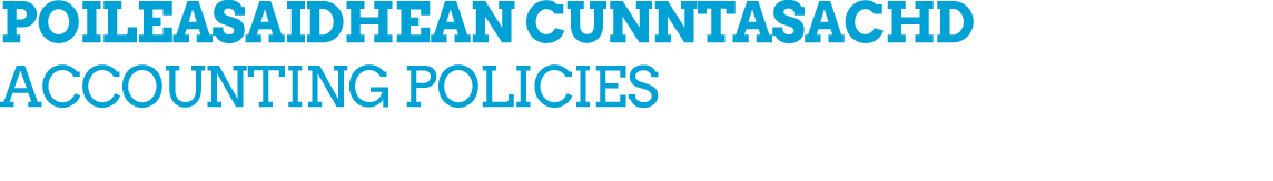 POILEASAIDHEAN CUNNTASACHD Accounting Policies