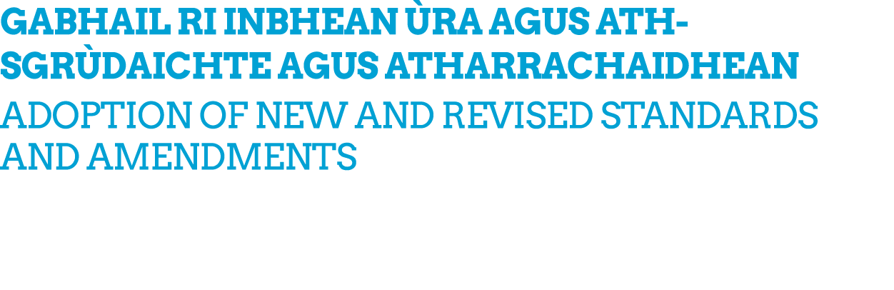 GABHAIL RI INBHEAN RA AGUS ATH SGR DAICHTE AGUS ATHARRACHAIDHEAN ADOPTION OF NEW AND REVISED STANDARDS AND AMENDMENTS