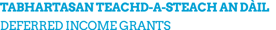 TABHARTASAN TEACHD A STEACH AN D IL DEFERRED INCOME GRANTS