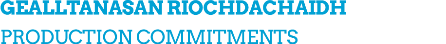 GEALLTANASAN RIOCHDACHAIDH PRODUCTION COMMITMENTS