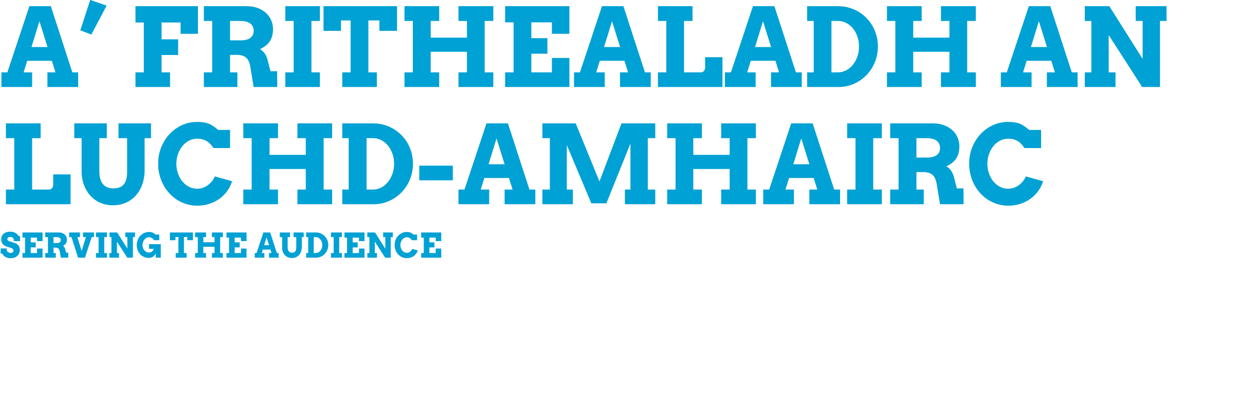 A’ frithealadh an luchd amhairc Serving the audience