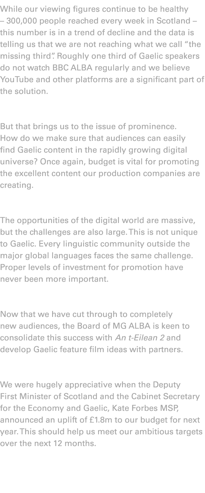 While our viewing figures continue to be healthy – 300,000 people reached every week in Scotland – this number is in ...