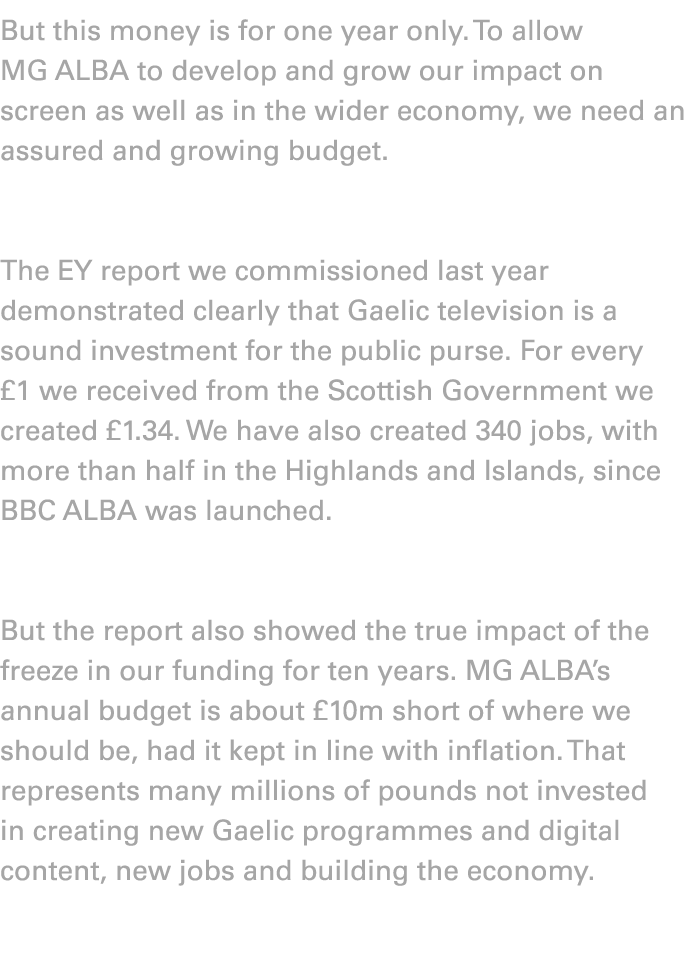 But this money is for one year only. To allow MG ALBA to develop and grow our impact on screen as well as in the wide...
