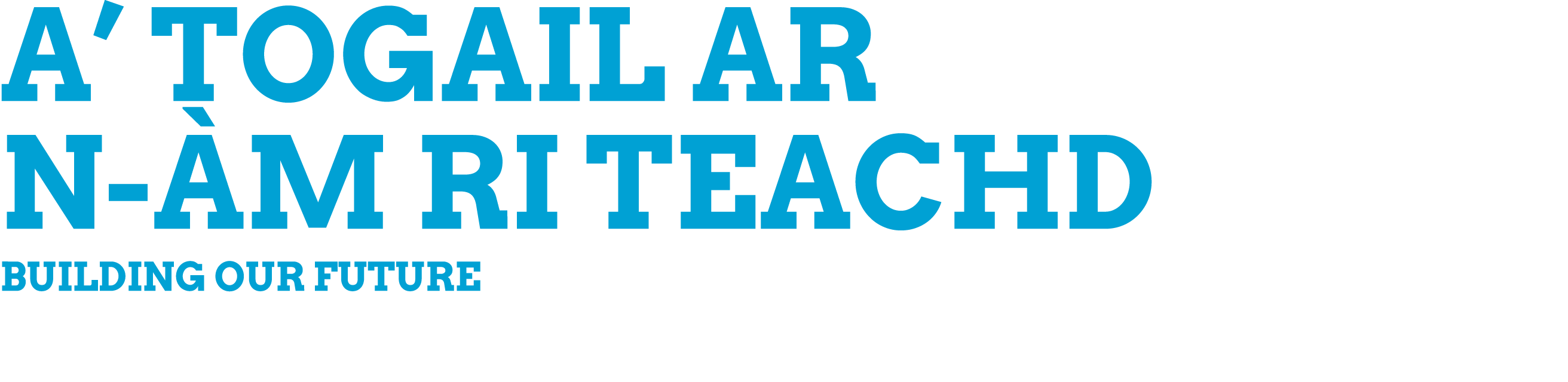 A’ togail ar n m ri teachd building our future