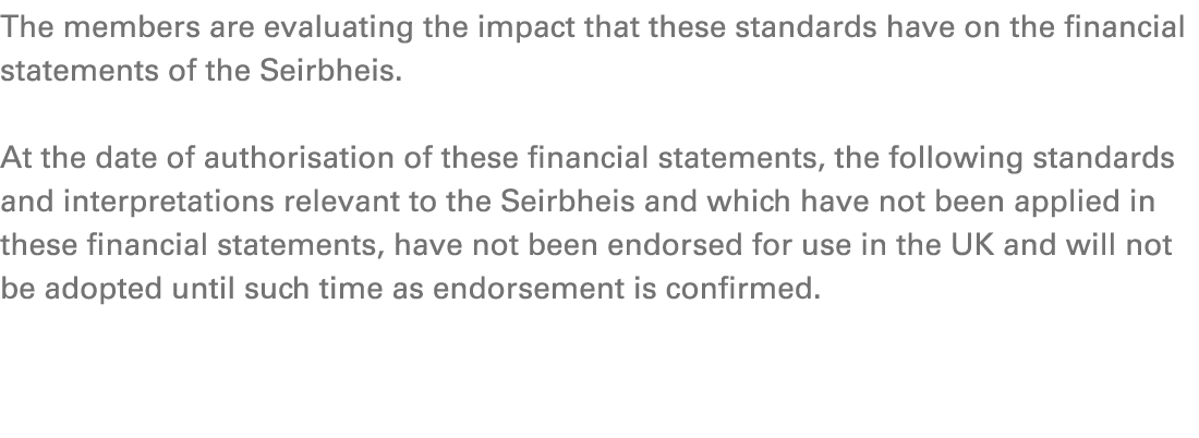 The members are evaluating the impact that these standards have on the financial statements of the Seirbheis. At the ...