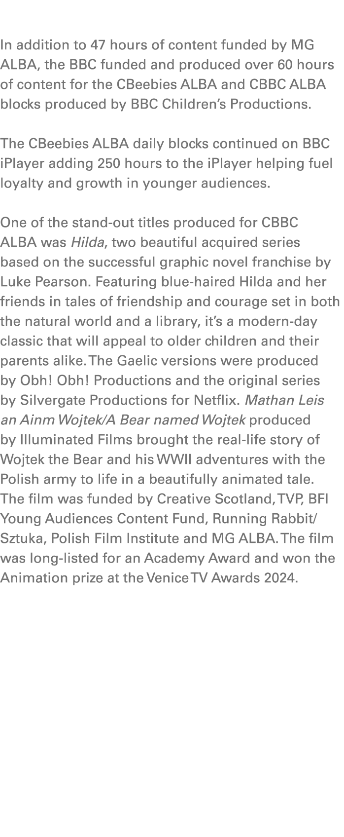  In addition to 47 hours of content funded by MG ALBA, the BBC funded and produced over 60 hours of content for the C...