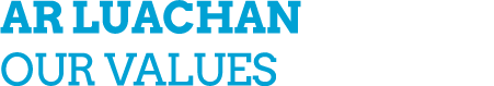 Ar Luachan our values