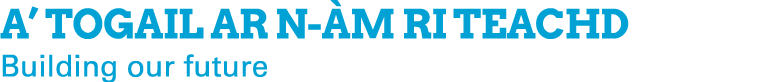 A’ togail ar n m ri teachd Building our future