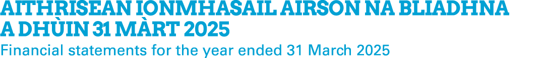 Aithrisean ionmhasail airson na bliadhna a dh in 31 M rt 2025 Financial statements for the year ended 31 March 2025
