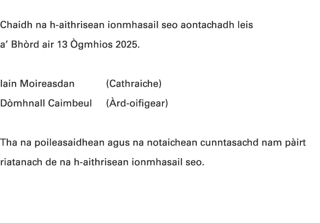 Chaidh na h aithrisean ionmhasail seo aontachadh leis a’ Bh rd air 13 gmhios 2025. Iain Moireasdan (Cathraiche) D mh...
